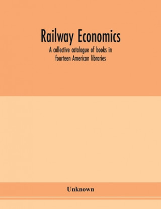 Книга Railway economics; a collective catalogue of books in fourteen American libraries 