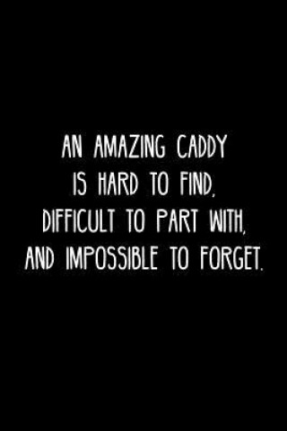 Libro An Amazing Caddy is hard to find, difficult to part with, and impossible to forget.: Retirement / going away gift for your co worker, boss, manager, e Cosmo658 Press