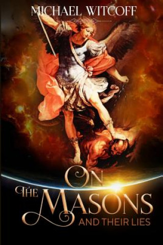 Книга On The Masons And Their Lies: What Every Christian Needs To Know Michael W Witcoff