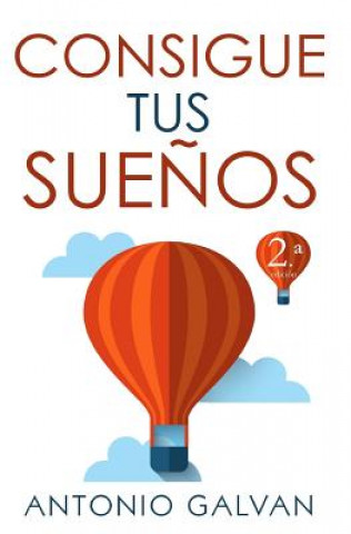 Libro Consigue Tus Sue?os: Aprende Cómo Hacer Que Tu Mente Y Tus Emociones Se Pongan de Tu Parte Y Te Ayuden a Conseguir Lo Que Te Propongas. Antonio Galvan