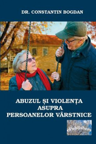 Книга Abuzul Si Violenta Asupra Persoanelor Varstnice Bogdan Constantin