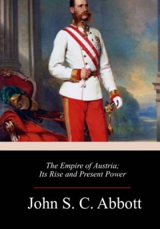 Book The Empire of Austria; Its Rise and Present Power John S C Abbott