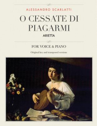 Carte O cessate di piagarmi: Arietta, For Medium, High and Low Voices Alessandro Scarlatti