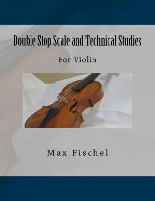 Kniha Double Stop Scale and Technical Studies: For Violin Max Fischel