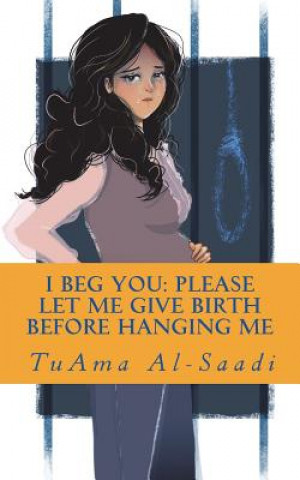 Carte I beg you: please let me give birth before hanging me Mr Tuama Al-Saadi