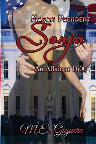 Kniha Madam President SONJA: An Affair at 1600 M E Giguere