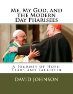 Me, My God and the Modern Day Pharisees: A Journey of Hope, Tears and Laughter