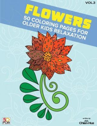 Kniha Flowers 50 Coloring Pages For Older Kids Relaxation Vol.3 Chien Hua Shih