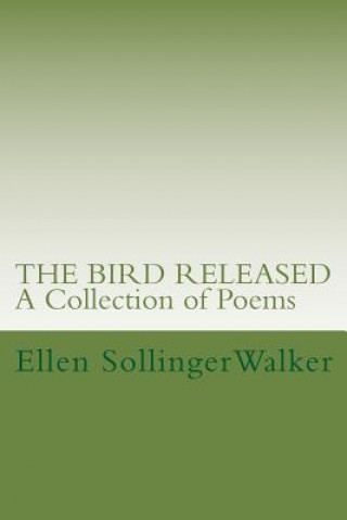 Könyv The Bird Released: A Collection of Poems Ellen Sollinger Walker