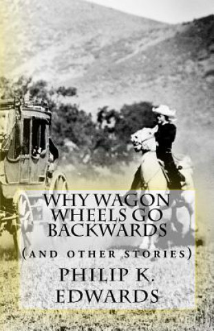 Knjiga Why Wagon Wheels Go Backwards: (and other stories) Philip K Edwards