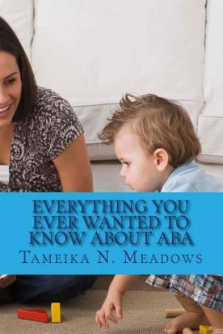 Knjiga Everything You Ever Wanted to Know about ABA: A Parent Resource Tameika N Meadows