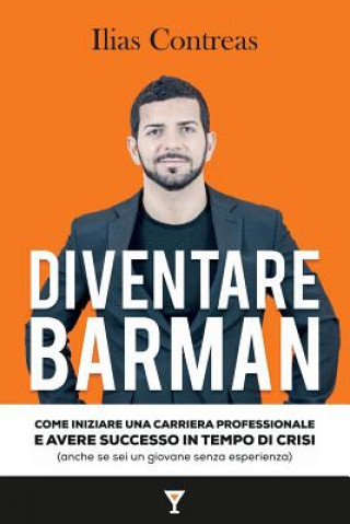 Kniha Diventare Barman: Come iniziare una carriera professionale e avere successo in tempo di crisi (anche se sei un giovane senza esperienza) Ilias Contreas