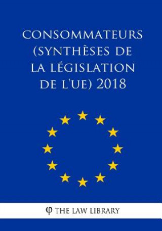 Könyv Consommateurs (Synth?ses de la législation de l'UE) 2018 The Law Library