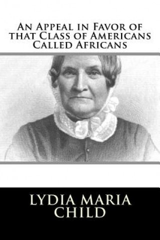 Kniha An Appeal in Favor of that Class of Americans Called Africans Lydia Maria Child