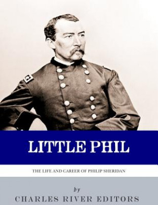 Livre Little Phil: The Life and Career of General Philip Sheridan Charles River Editors