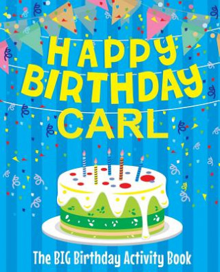 Kniha Happy Birthday Carl - The Big Birthday Activity Book: (Personalized Children's Activity Book) Birthdaydr