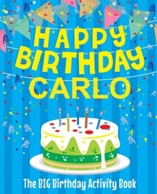 Kniha Happy Birthday Carlo - The Big Birthday Activity Book: (Personalized Children's Activity Book) Birthdaydr