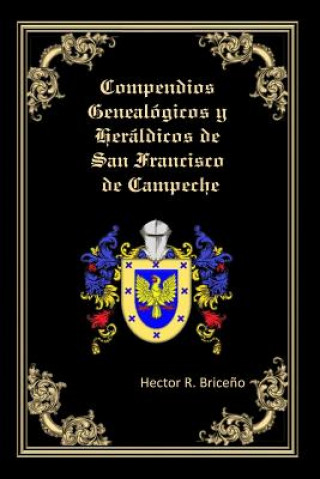 Книга Compendios Genealogicos y Heraldicos de San Francisco de Campeche Hector R Briceno