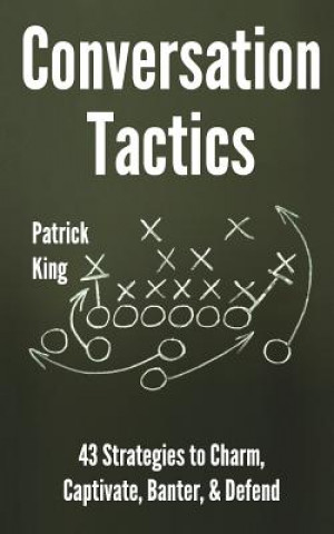 Kniha Conversation Tactics: 43 Verbal Strategies to Charm, Captivate, Banter, and Defend Patrick King