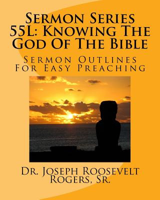 Libro Sermon Series 55L: Knowing The God Of The Bible: Sermon Outlines For Easy Preaching Sr Dr Joseph Roosevelt Rogers