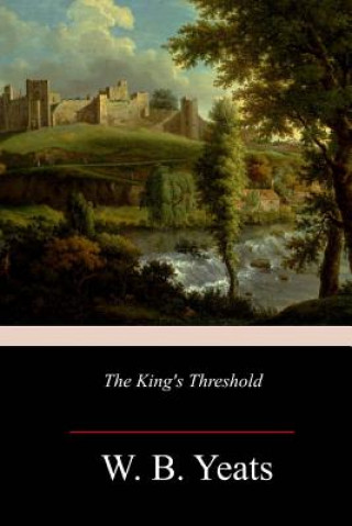 Kniha The King's Threshold W B Yeats