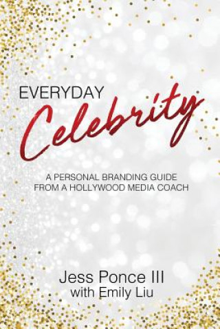 Könyv Everyday Celebrity: A Personal Branding Guide from a Hollywood Media Coach Jess Ponce III