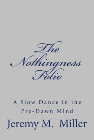 Książka The Nothingness Folio: A Slow Dance in the Pre-Dawn Mind Dr Jeremy M Miller