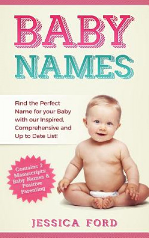 Książka Baby Names: Find the Perfect Name for your Baby with our Inspired, Comprehensive and Up to Date List! (Contains 2 Manuscripts: Bab Jessica Ford