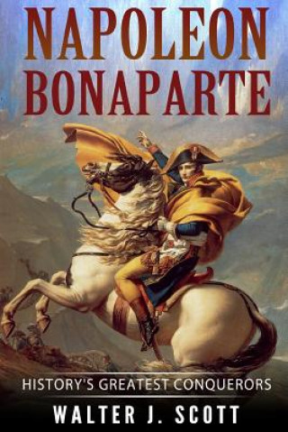 Carte Napoleon Bonaparte: History's Greatest Conquerors Walter J Scott