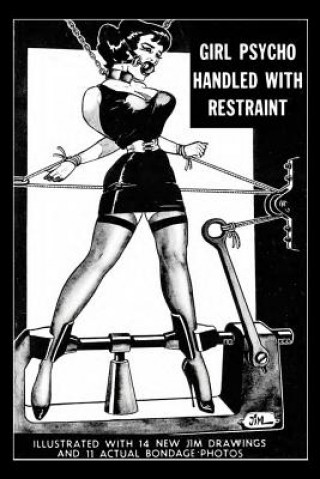 Kniha Girl Psycho Handled With Restraint: Illustrated with 14 New Jim Drawings and 11 Actual Bondage Photos Irving Klaw