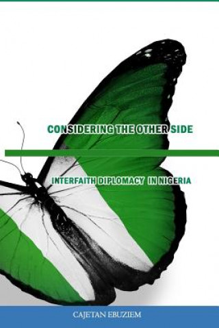 Libro Considering the Other Side: The Case for Interfaith Diplomacy in Nigeria Cajetan Ebuziem