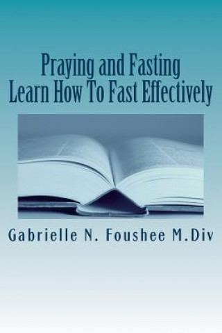 Libro Praying and Fasting: Learn how to fast effectively Gabrielle Foushee