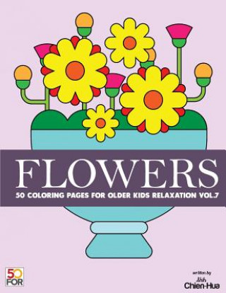 Kniha Flowers 50 Coloring Pages For Older Kids Relaxation Vol.7 Chien Hua Shih