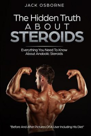 Kniha The Hidden Truth About Steroids: Everything You Need To Know About Anabolic Steroids - How To Use Steroids, Diary Of A User And Much More Jack Osbourne