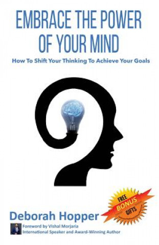 Knjiga Embrace the Power of Your Mind: How to Shift Your Thinking to Achieve Your Goals Mrs Deborah June Hopper