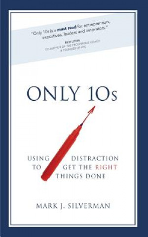 Könyv Only 10s: Using Distraction to Get the Right Things Done Mark J Silverman