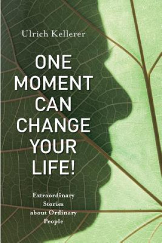 Boek One Moment Can Change Your Life!: Extraordinary Stories about Ordinary People Ulrich Kellerer