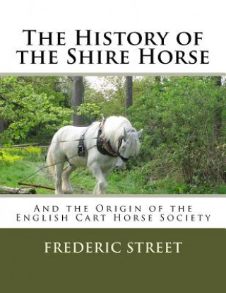 Libro The History of the Shire Horse: And the Origin of the English Cart Horse Society Frederic Street