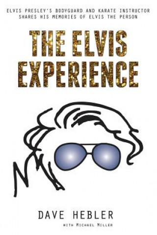 Книга The Elvis Experience: Elvis Presley's Bodyguard and Karate Instructor Shares His Memories of Elvis the Person Dave Hebler