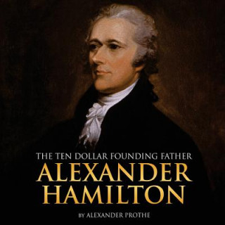 Książka Alexander Hamilton: The Ten-Dollar Founding Father Alexander Prothe