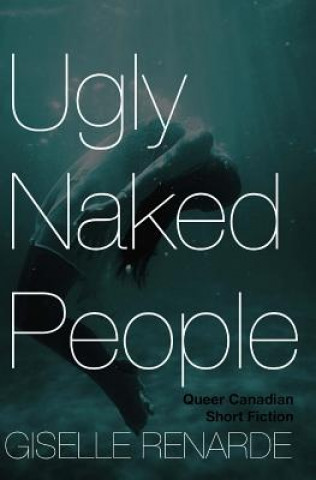Kniha Ugly Naked People: Queer Canadian Short Fiction Giselle Renarde