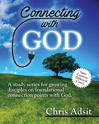 Knjiga Connecting With God: A study series for growing disciples on foundational connection points with God Christopher B Adsit
