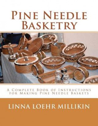 Carte Pine Needle Basketry: A Complete Book of Instructions for Making Pine Needle Baskets Linna Loehr Millikin