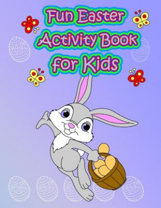 Kniha Fun Easter Activity Book for Kids: : Easter Coloring and Activity Book for Kids, Fun with Mazes, Coloring, Dot to Dot, Word Search, and More. (Easter The Rabbit Publishing