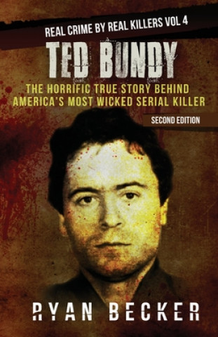 Kniha Ted Bundy: The Horrific True Story behind America's Most Wicked Serial Killer Ryan Becker