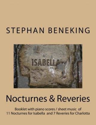 Carte Stephan Beneking: Nocturnes for Isabella / Reveries for Charlotta: Beneking: Booklet with piano scores / sheet music of 11 Nocturnes for Stephan Beneking