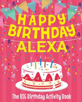 Carte Happy Birthday Alexa - The Big Birthday Activity Book: (Personalized Children's Activity Book) Birthdaydr