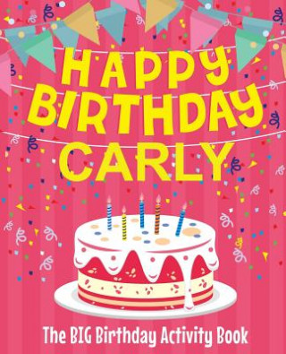 Kniha Happy Birthday Carly - The Big Birthday Activity Book: (Personalized Children's Activity Book) Birthdaydr