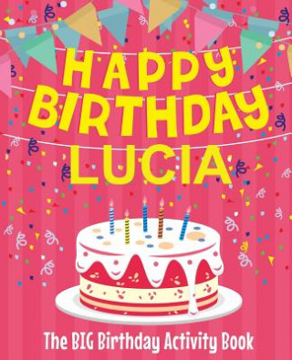 Kniha Happy Birthday Lucia - The Big Birthday Activity Book: (Personalized Children's Activity Book) Birthdaydr