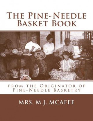Kniha The Pine-Needle Basket Book: from the Originator of Pine-Needle Basketry Mrs M J McAfee